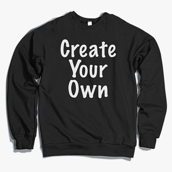 create your own crewneck sweatshirt